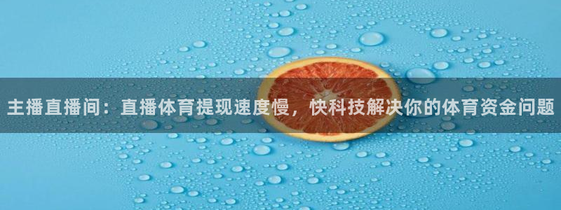 主播直播间：直播体育提现速度慢，快科技解决你的体育资金问题