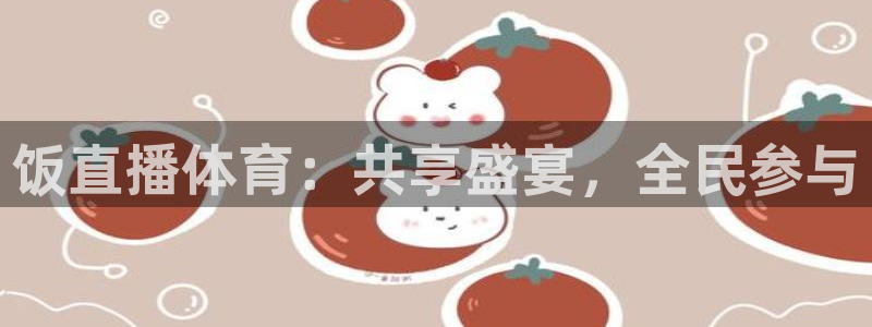 饭直播体育：共享盛宴，全民参与