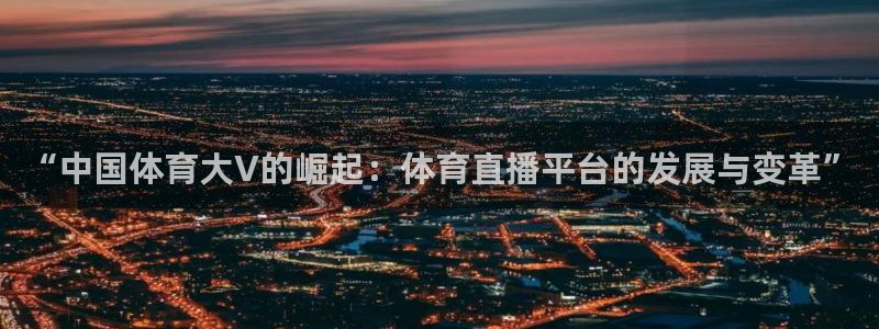“中国体育大V的崛起：体育直播平台的发展与变革”