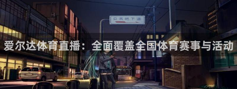爱尔达体育直播：全面覆盖全国体育赛事与活动