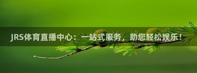 JRS体育直播中心：一站式服务，助您轻松娱乐！